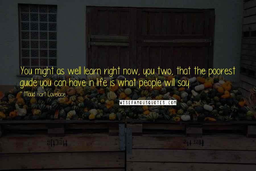 Maud Hart Lovelace Quotes: You might as well learn right now, you two, that the poorest guide you can have in life is what people will say.