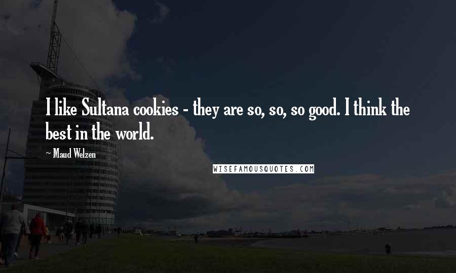 Maud Welzen Quotes: I like Sultana cookies - they are so, so, so good. I think the best in the world.