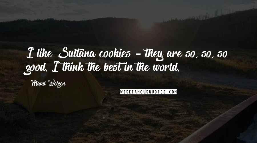 Maud Welzen Quotes: I like Sultana cookies - they are so, so, so good. I think the best in the world.