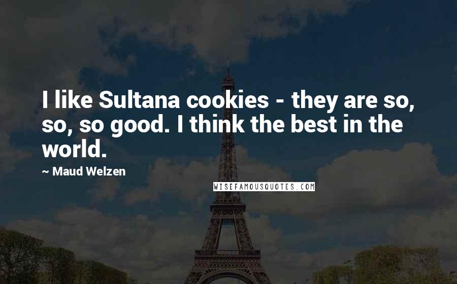 Maud Welzen Quotes: I like Sultana cookies - they are so, so, so good. I think the best in the world.