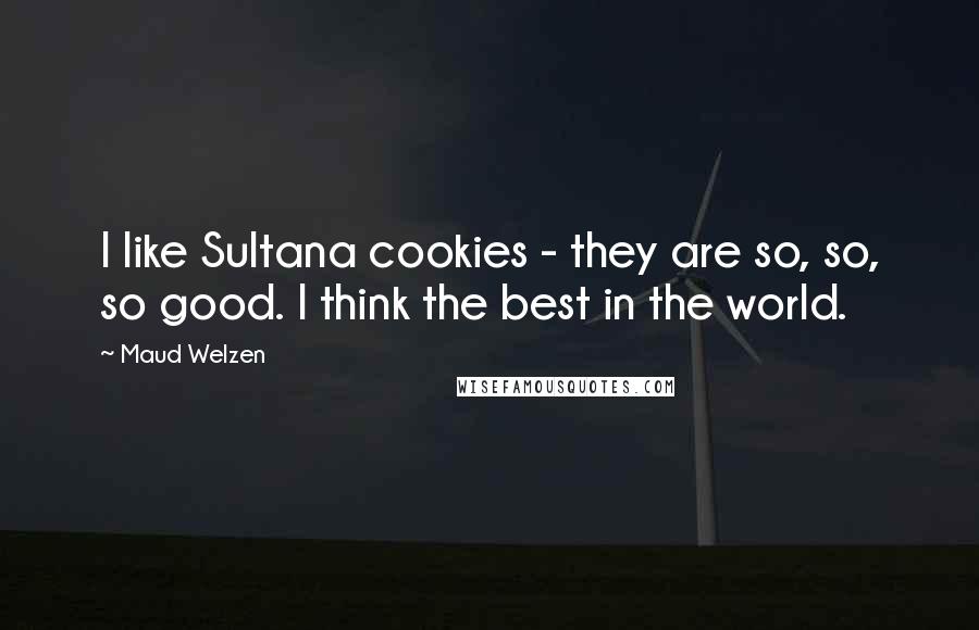 Maud Welzen Quotes: I like Sultana cookies - they are so, so, so good. I think the best in the world.