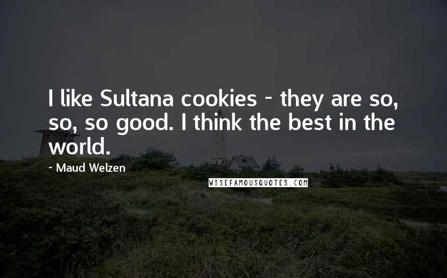 Maud Welzen Quotes: I like Sultana cookies - they are so, so, so good. I think the best in the world.