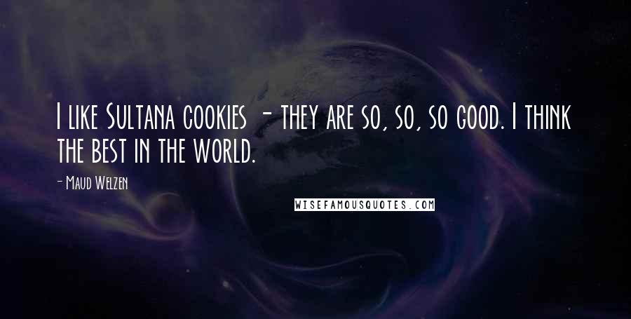 Maud Welzen Quotes: I like Sultana cookies - they are so, so, so good. I think the best in the world.