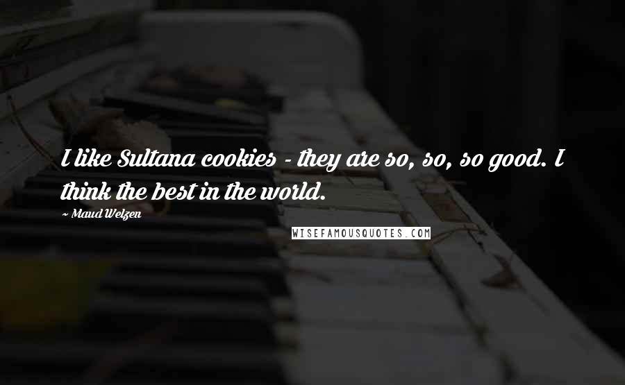 Maud Welzen Quotes: I like Sultana cookies - they are so, so, so good. I think the best in the world.