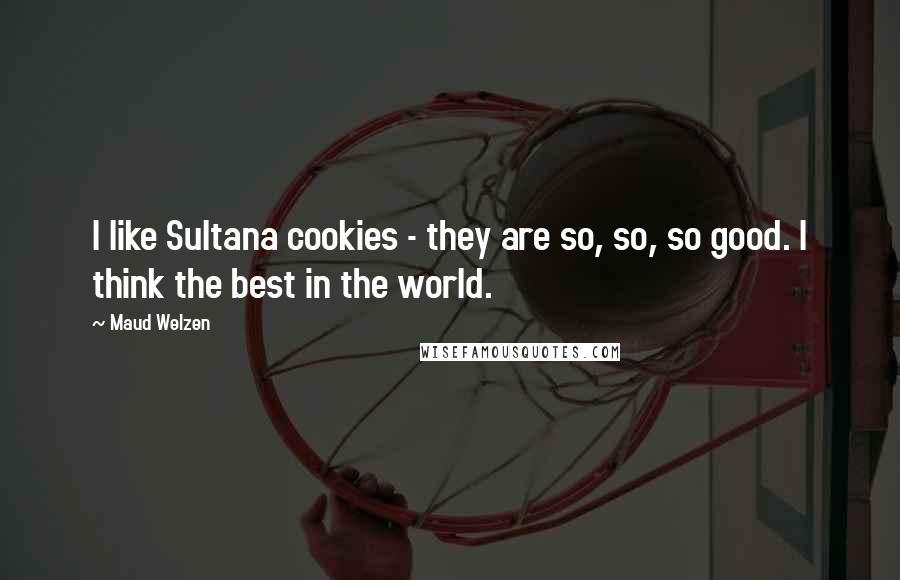 Maud Welzen Quotes: I like Sultana cookies - they are so, so, so good. I think the best in the world.