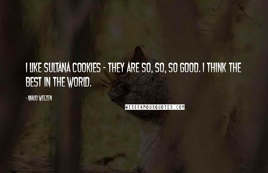 Maud Welzen Quotes: I like Sultana cookies - they are so, so, so good. I think the best in the world.