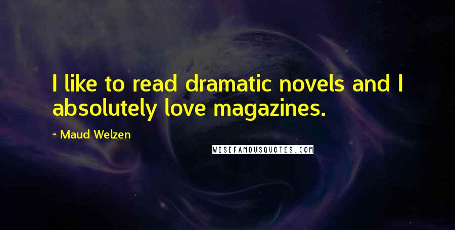 Maud Welzen Quotes: I like to read dramatic novels and I absolutely love magazines.