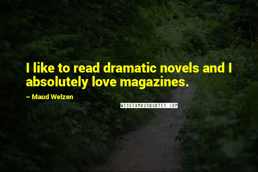 Maud Welzen Quotes: I like to read dramatic novels and I absolutely love magazines.