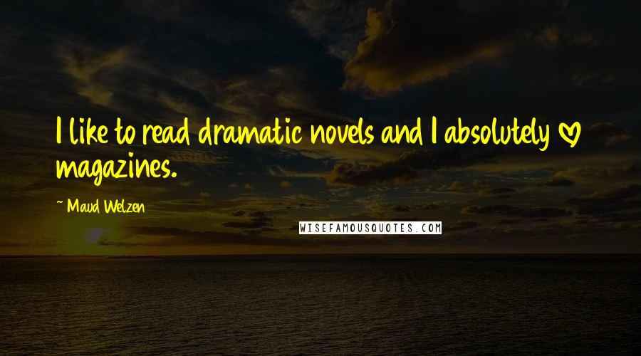 Maud Welzen Quotes: I like to read dramatic novels and I absolutely love magazines.