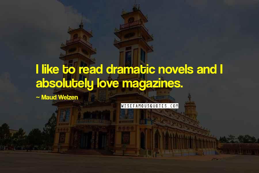 Maud Welzen Quotes: I like to read dramatic novels and I absolutely love magazines.