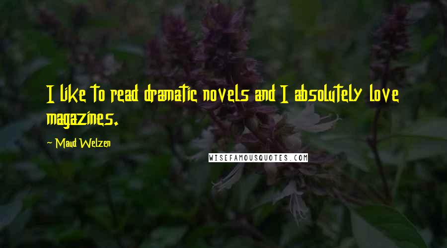 Maud Welzen Quotes: I like to read dramatic novels and I absolutely love magazines.