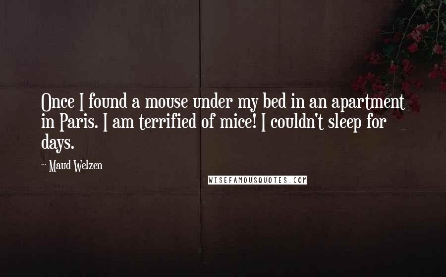 Maud Welzen Quotes: Once I found a mouse under my bed in an apartment in Paris. I am terrified of mice! I couldn't sleep for days.