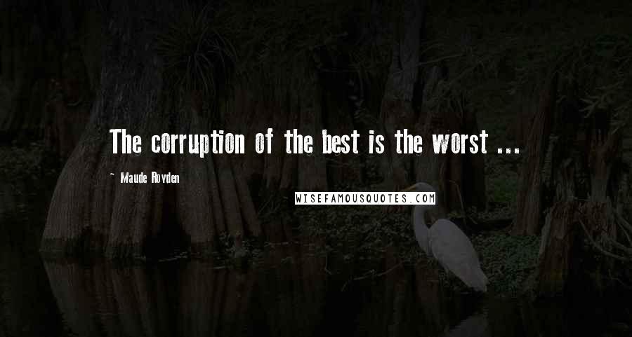 Maude Royden Quotes: The corruption of the best is the worst ...