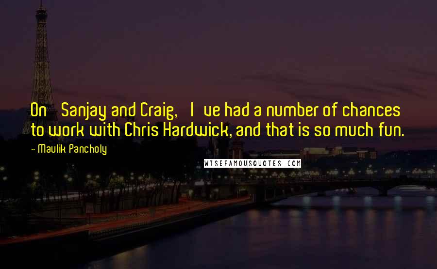 Maulik Pancholy Quotes: On 'Sanjay and Craig,' I've had a number of chances to work with Chris Hardwick, and that is so much fun.