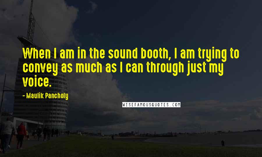 Maulik Pancholy Quotes: When I am in the sound booth, I am trying to convey as much as I can through just my voice.