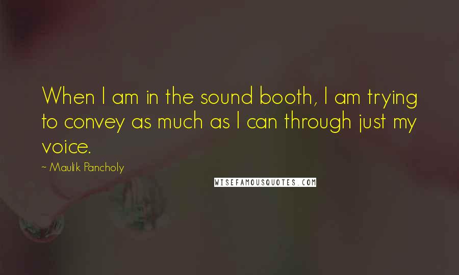 Maulik Pancholy Quotes: When I am in the sound booth, I am trying to convey as much as I can through just my voice.