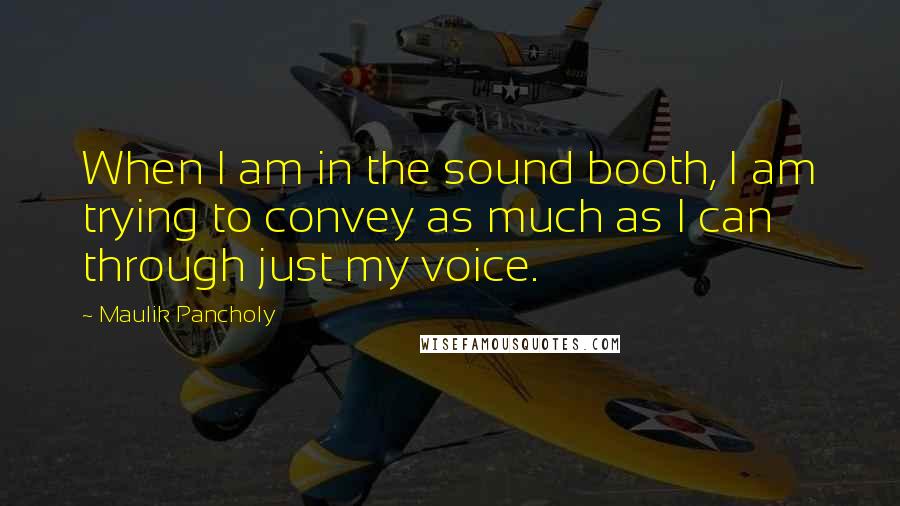 Maulik Pancholy Quotes: When I am in the sound booth, I am trying to convey as much as I can through just my voice.