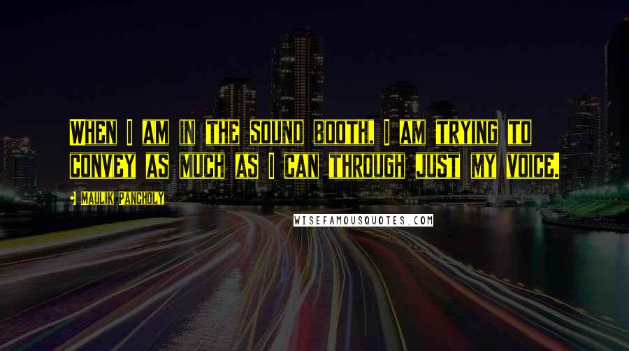 Maulik Pancholy Quotes: When I am in the sound booth, I am trying to convey as much as I can through just my voice.