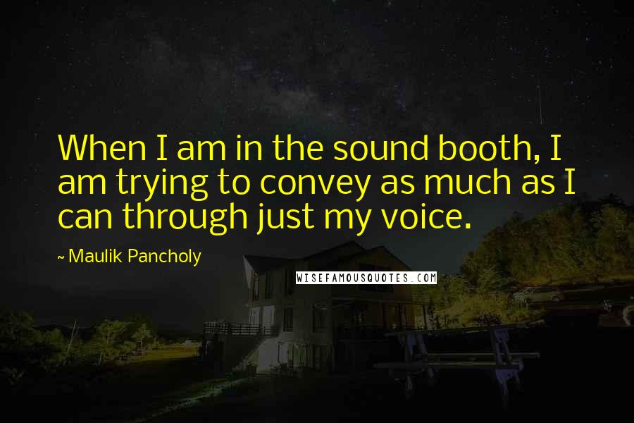 Maulik Pancholy Quotes: When I am in the sound booth, I am trying to convey as much as I can through just my voice.