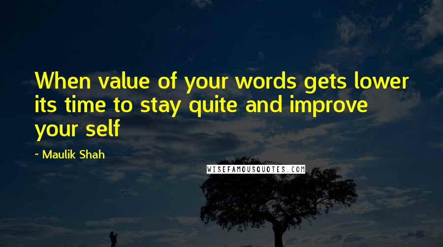 Maulik Shah Quotes: When value of your words gets lower its time to stay quite and improve your self