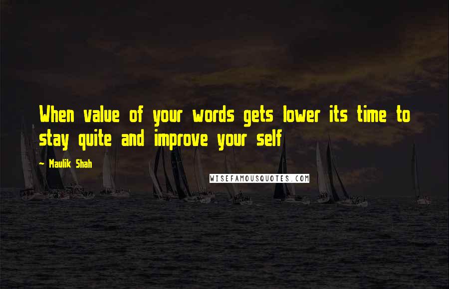 Maulik Shah Quotes: When value of your words gets lower its time to stay quite and improve your self