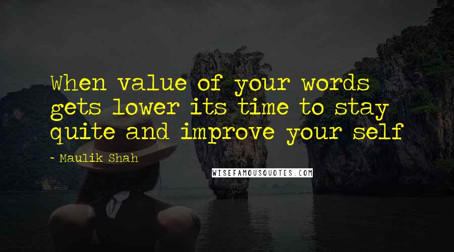 Maulik Shah Quotes: When value of your words gets lower its time to stay quite and improve your self