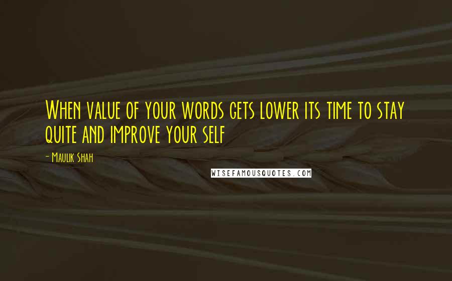 Maulik Shah Quotes: When value of your words gets lower its time to stay quite and improve your self