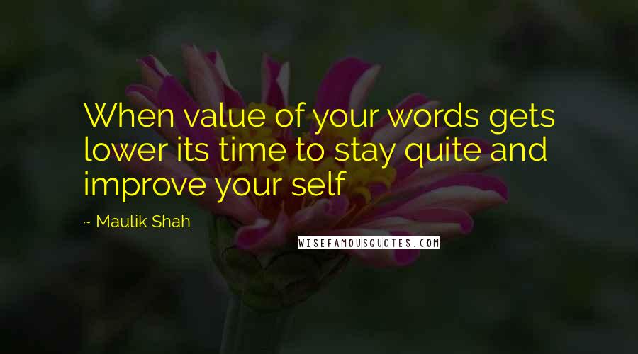 Maulik Shah Quotes: When value of your words gets lower its time to stay quite and improve your self