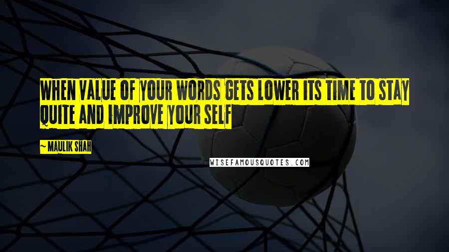 Maulik Shah Quotes: When value of your words gets lower its time to stay quite and improve your self