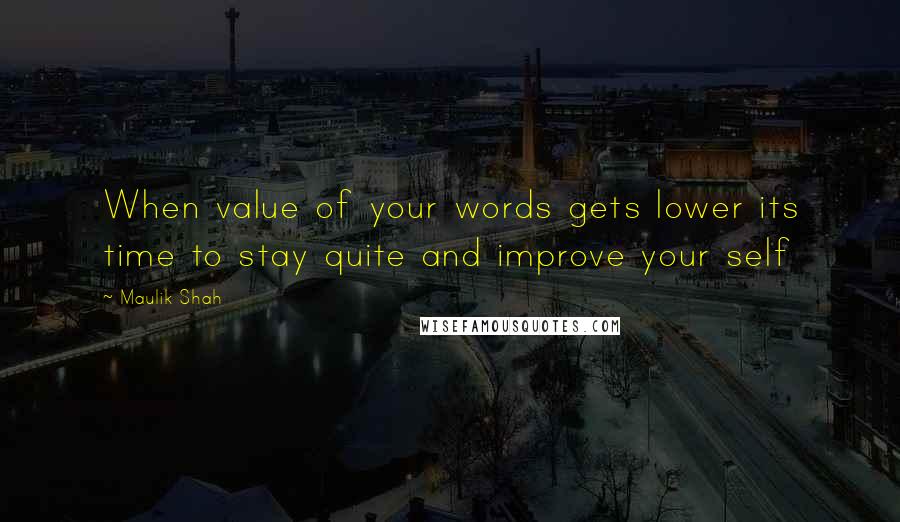 Maulik Shah Quotes: When value of your words gets lower its time to stay quite and improve your self