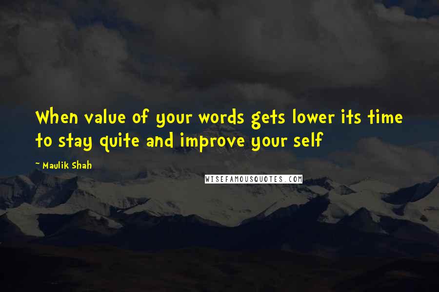 Maulik Shah Quotes: When value of your words gets lower its time to stay quite and improve your self