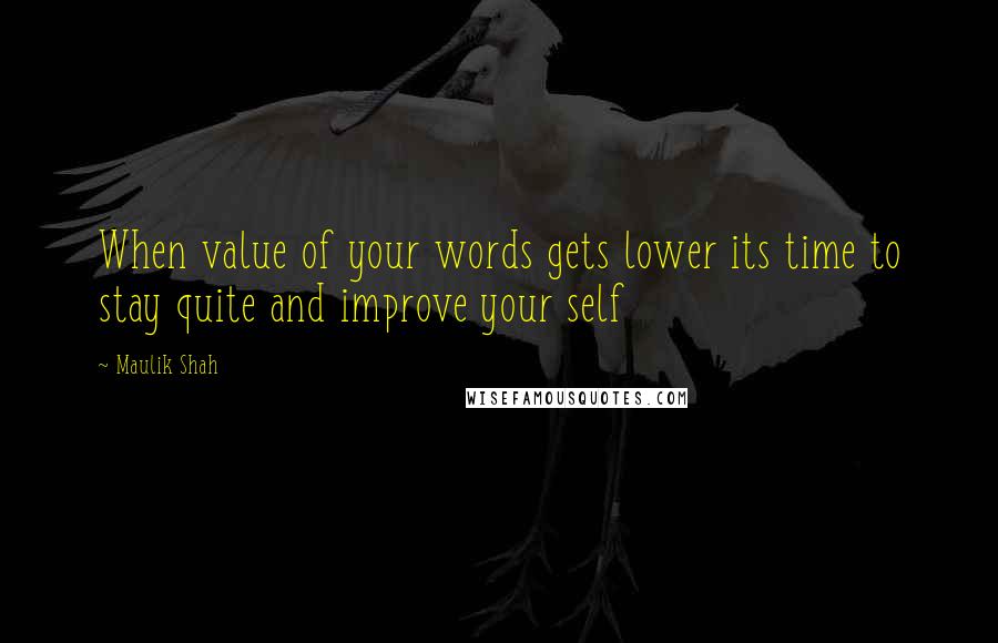 Maulik Shah Quotes: When value of your words gets lower its time to stay quite and improve your self