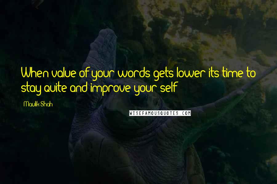 Maulik Shah Quotes: When value of your words gets lower its time to stay quite and improve your self