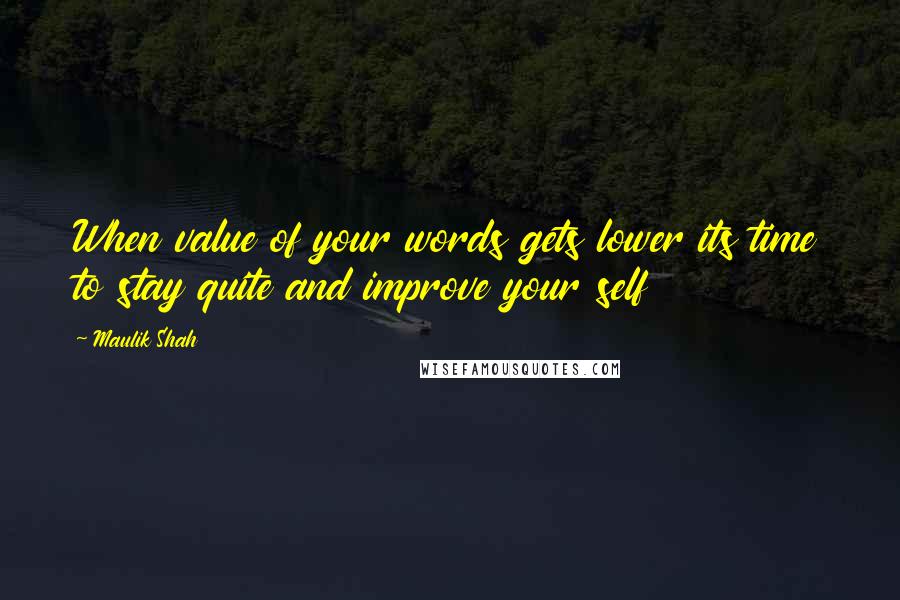 Maulik Shah Quotes: When value of your words gets lower its time to stay quite and improve your self