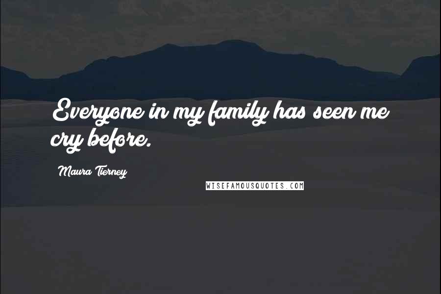 Maura Tierney Quotes: Everyone in my family has seen me cry before.