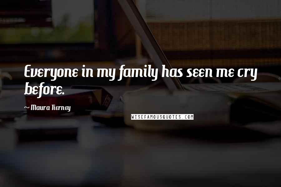 Maura Tierney Quotes: Everyone in my family has seen me cry before.