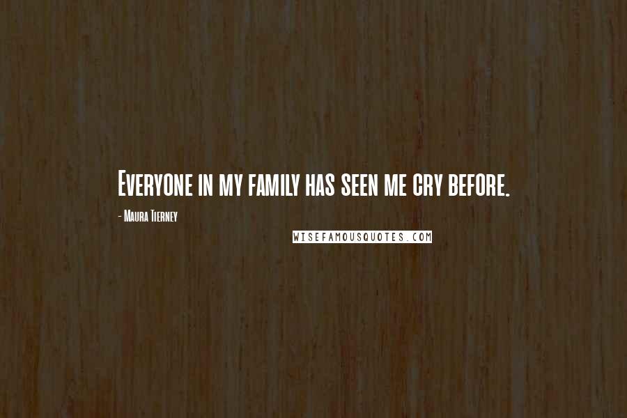 Maura Tierney Quotes: Everyone in my family has seen me cry before.