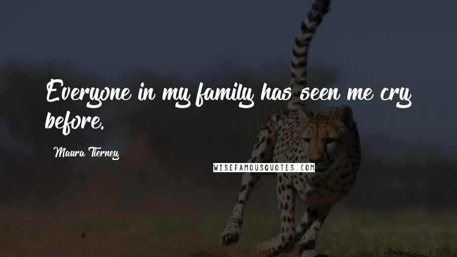 Maura Tierney Quotes: Everyone in my family has seen me cry before.