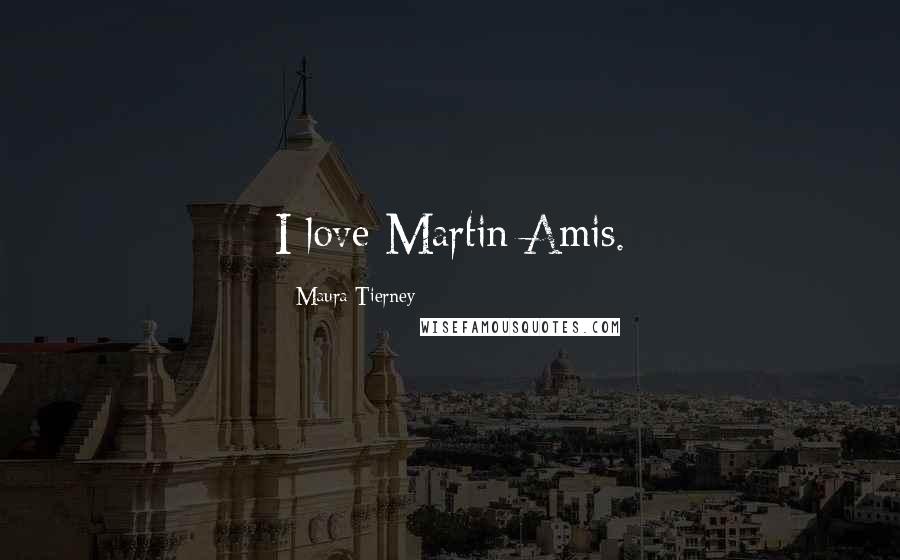 Maura Tierney Quotes: I love Martin Amis.