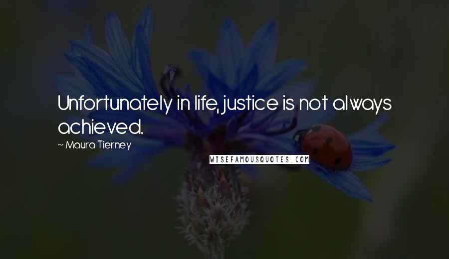 Maura Tierney Quotes: Unfortunately in life, justice is not always achieved.