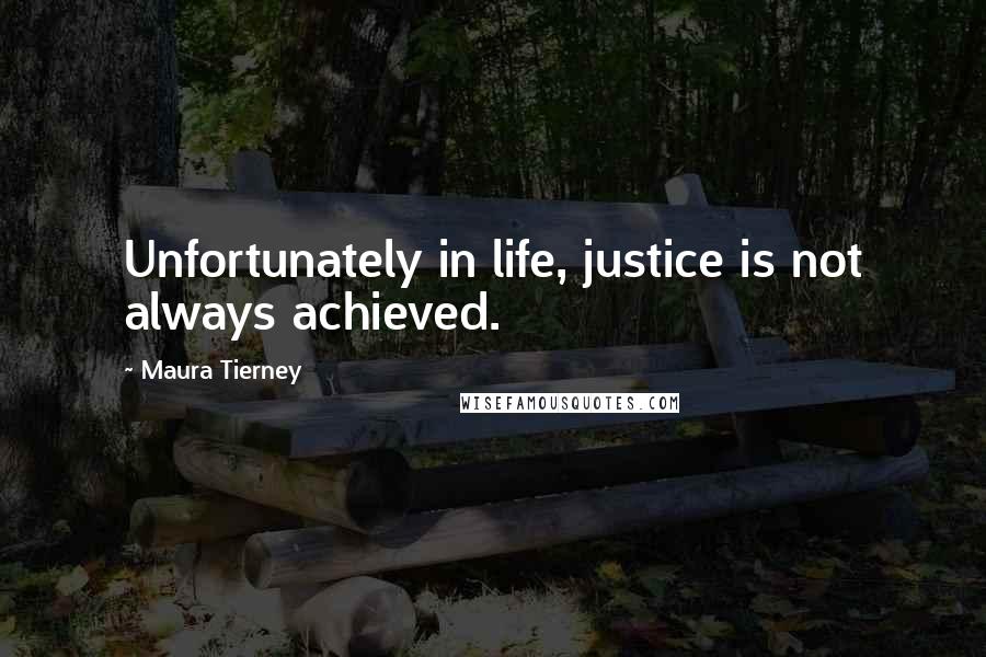 Maura Tierney Quotes: Unfortunately in life, justice is not always achieved.