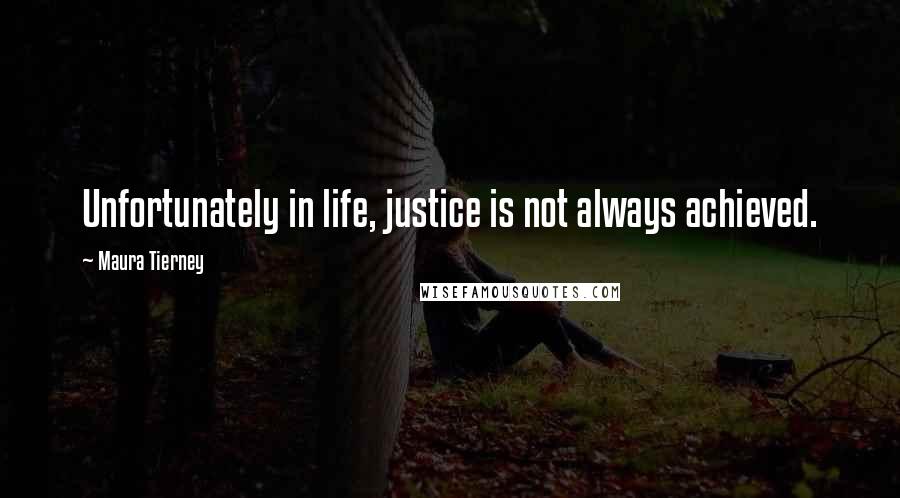 Maura Tierney Quotes: Unfortunately in life, justice is not always achieved.