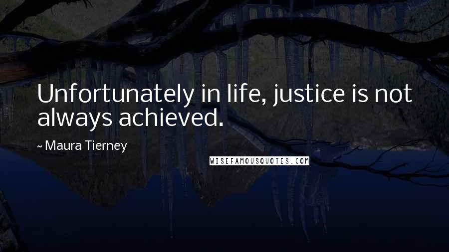 Maura Tierney Quotes: Unfortunately in life, justice is not always achieved.