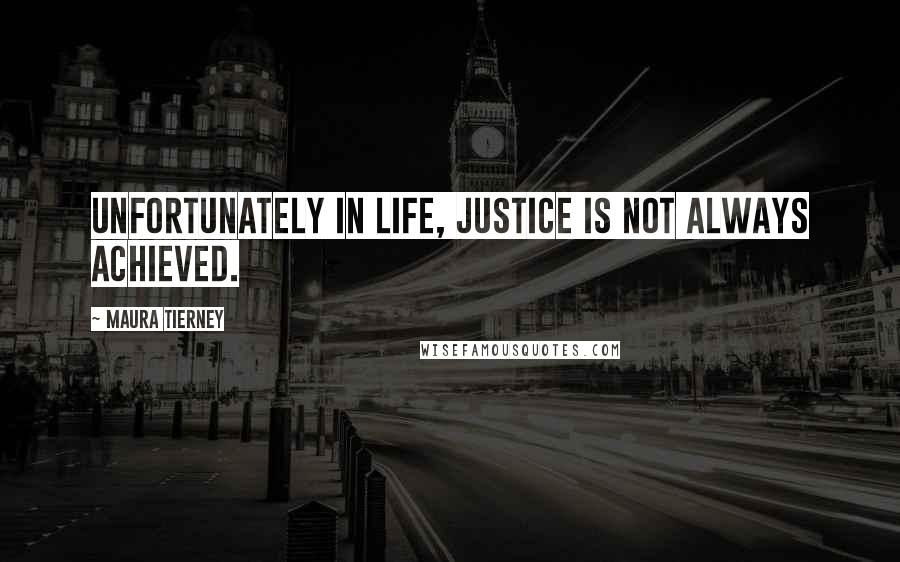 Maura Tierney Quotes: Unfortunately in life, justice is not always achieved.