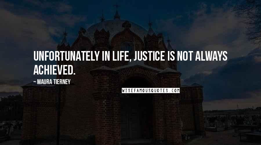 Maura Tierney Quotes: Unfortunately in life, justice is not always achieved.