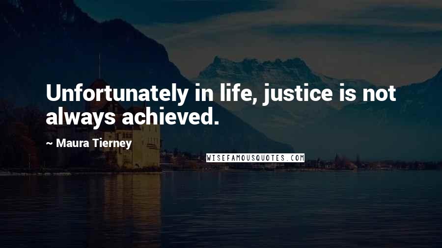 Maura Tierney Quotes: Unfortunately in life, justice is not always achieved.