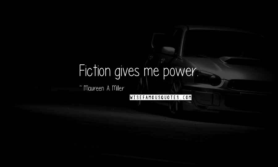 Maureen A. Miller Quotes: Fiction gives me power.
