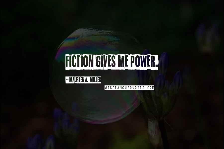 Maureen A. Miller Quotes: Fiction gives me power.