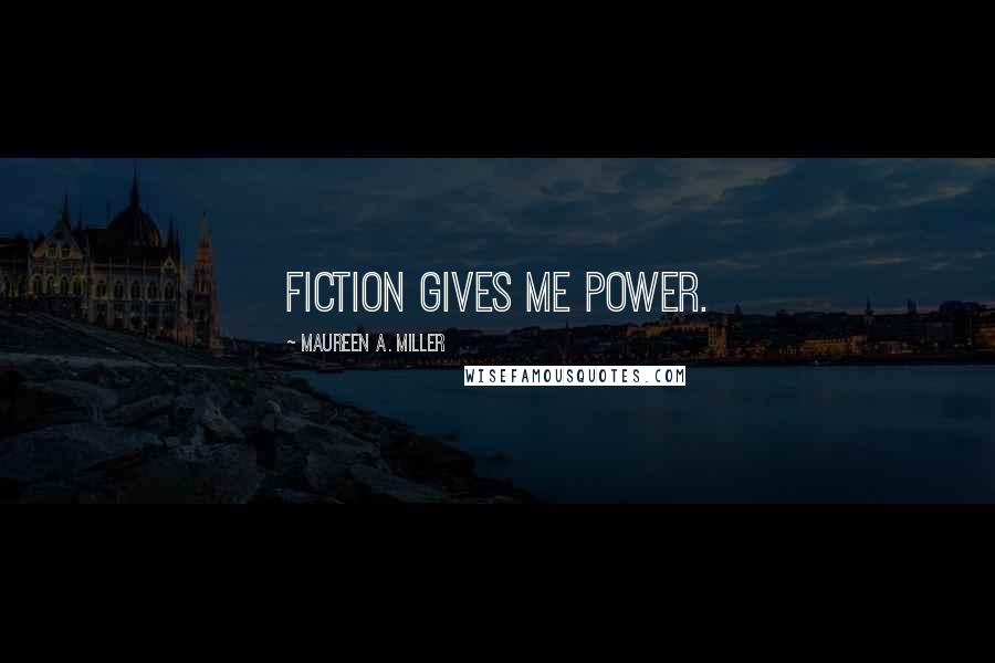 Maureen A. Miller Quotes: Fiction gives me power.