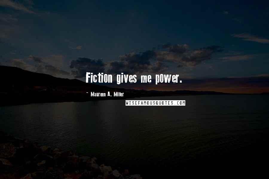Maureen A. Miller Quotes: Fiction gives me power.